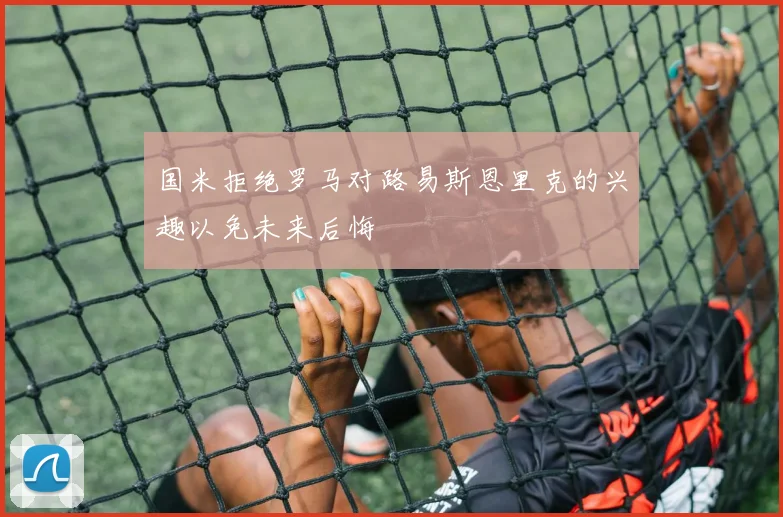 国米拒绝罗马对路易斯恩里克的兴趣以免未来后悔